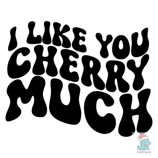 I Like You Cherry Much - DTF Transfer