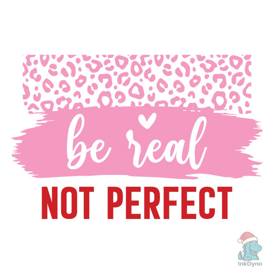 Be Real Not Perfect - DTF Transfer