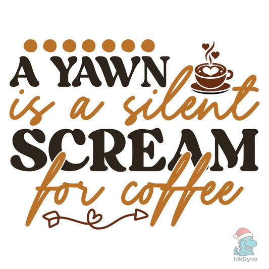 A Yawn is a Silent Scream for Coffee - DTF Transfer