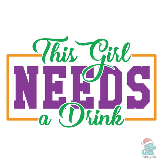 This Girl Needs a Drink - DTF Transfer