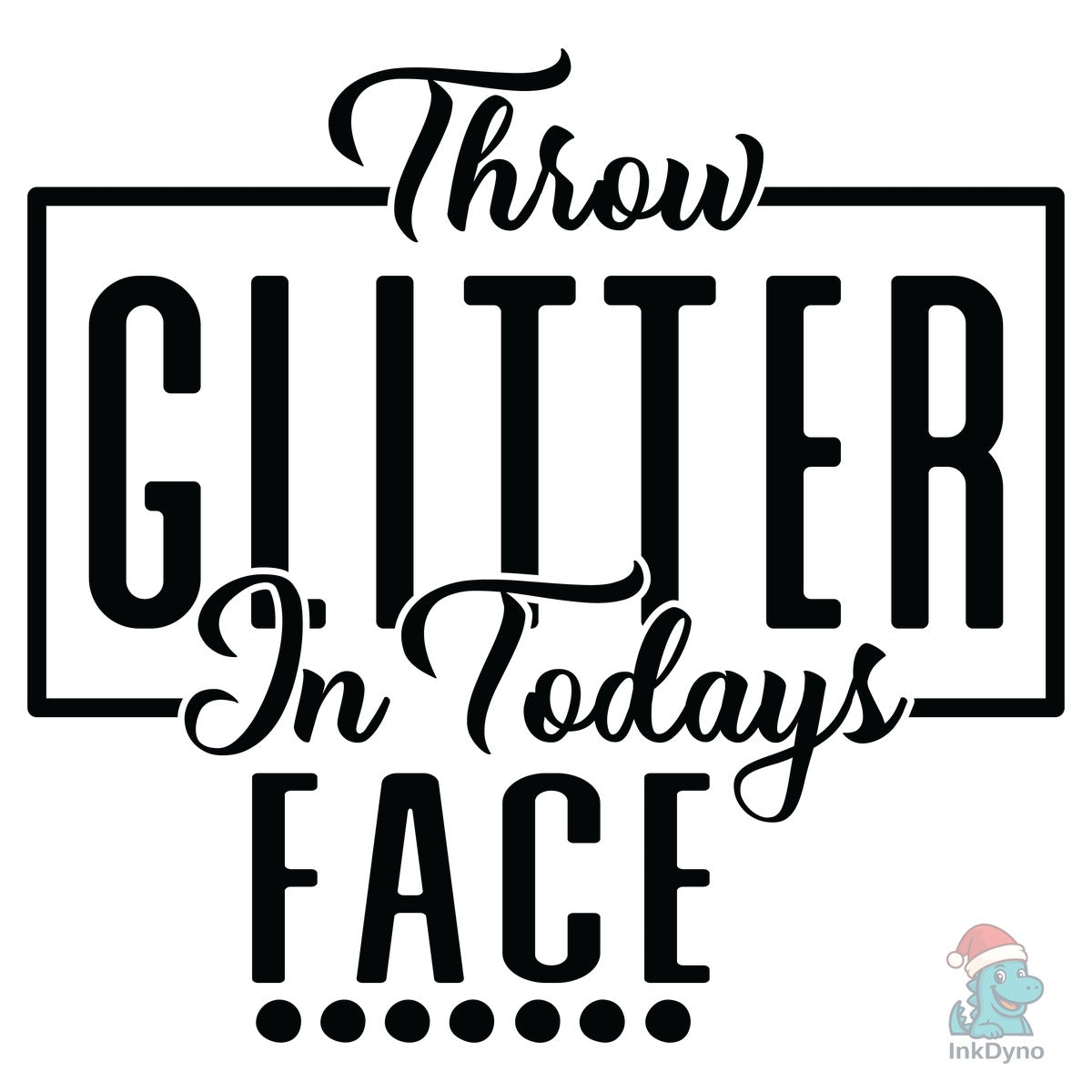 Throw Glitter in Todays Face