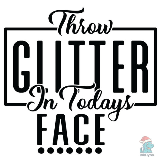 Throw Glitter in Todays Face - DTF Transfer