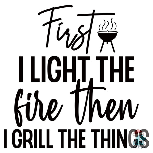 First I Light the Fire then I Grill the - DTF Transfer