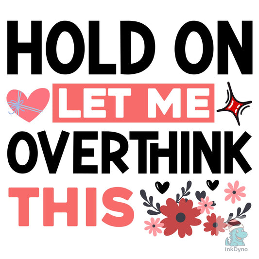 Hold on Let Me Overthink This - DTF Transfer