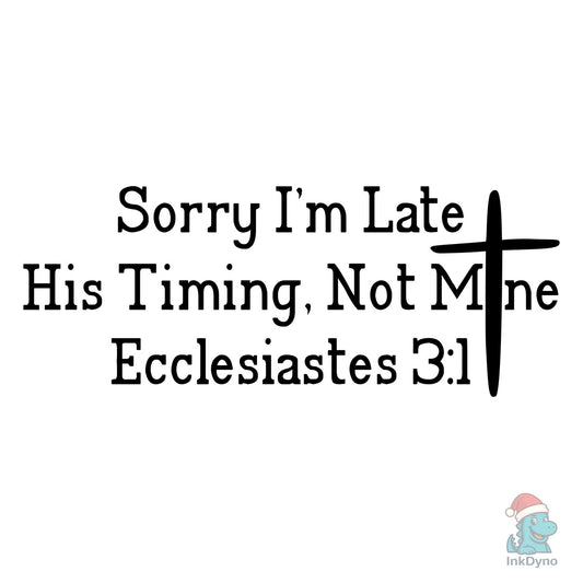 Sorry I'm Late His Timing Not Mine - DTF Transfer