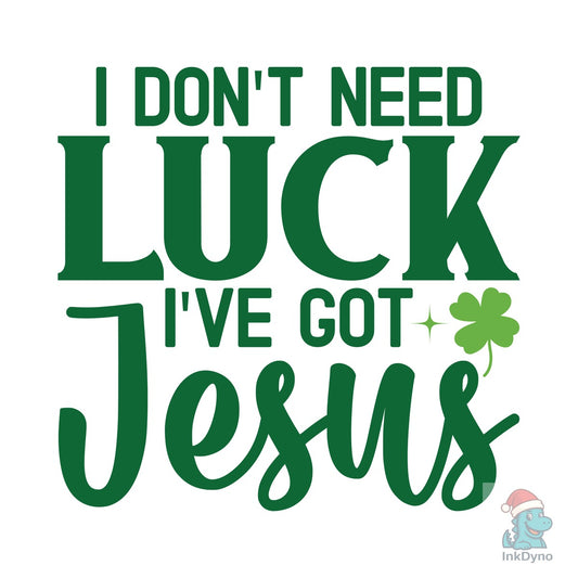 I Don't Need Luck I've Got Jesus - DTF Transfer