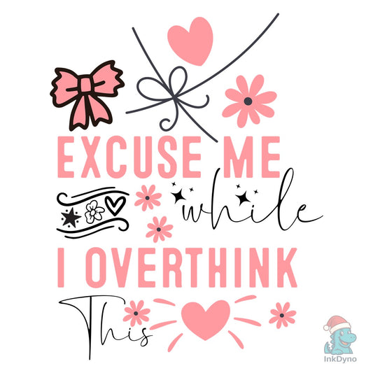 Excuse Me While I Overthink This - DTF Transfer