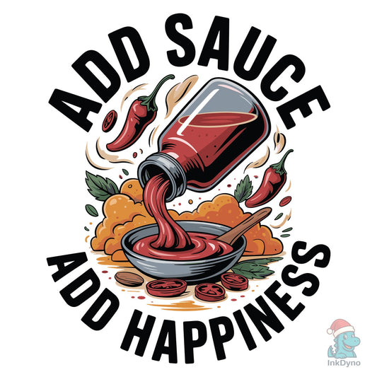 Add Sauce Add Happiness Saucy Design - DTF Transfer