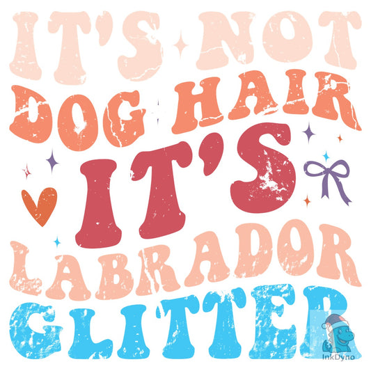 It's Not Dog Hair It's Labrador Glitter - DTF Transfer
