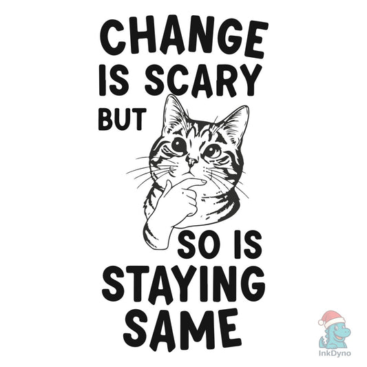 Change is Scary but so is Staying Same - DTF Transfer