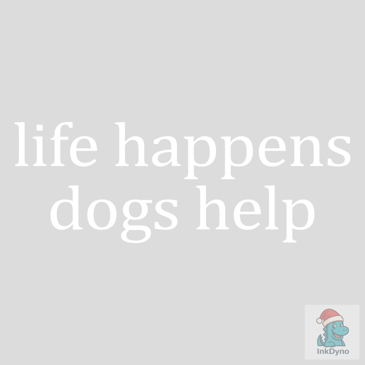 Life Happens Dogs Help Dog Lover