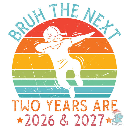 Bruh the Next Two Years Are 2026 & 2027 - DTF Transfer