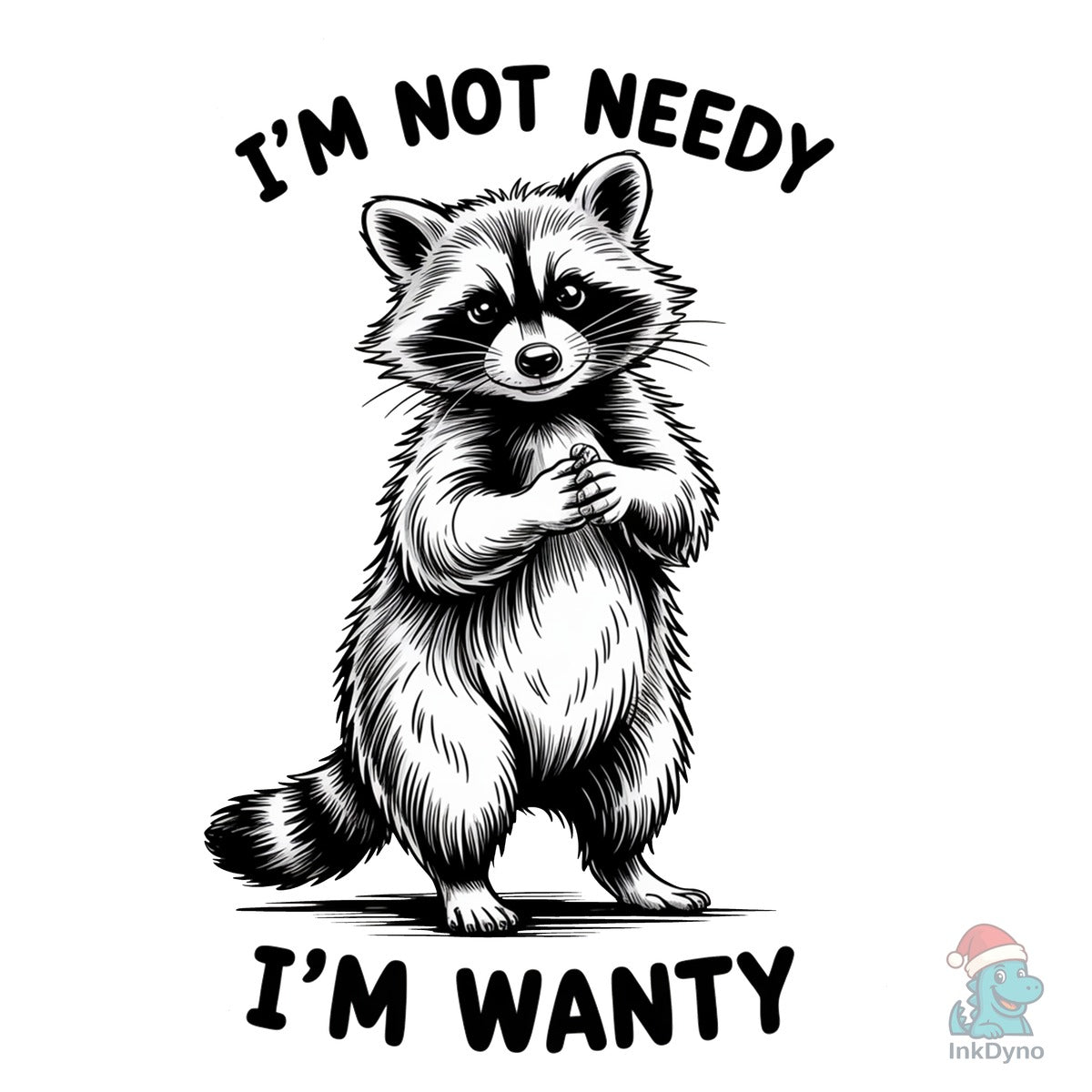I'm Not Needy I'm Wanty Raccoon