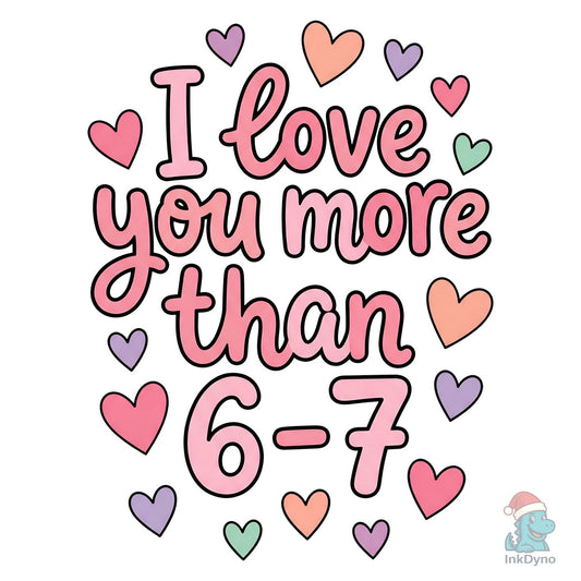 I Love You More Than 6-7 - DTF Transfer