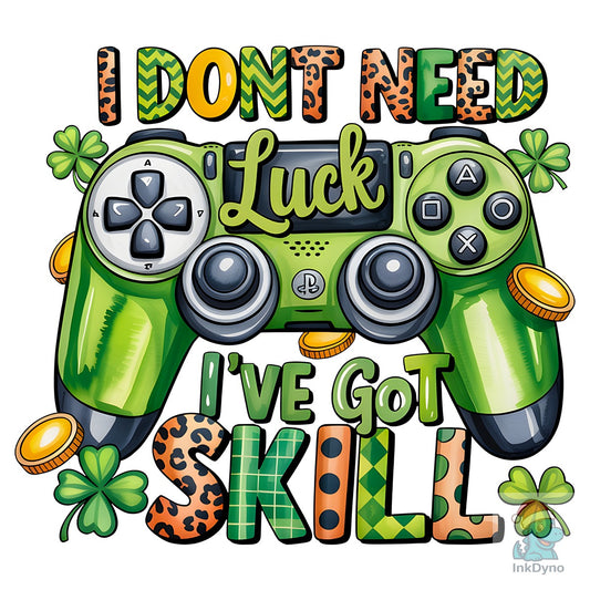 I Don't Need Luck I've Got Skill - DTF Transfer
