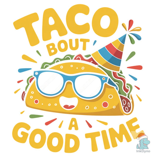 Taco Bout a Good Time Funny Taco - DTF Transfer