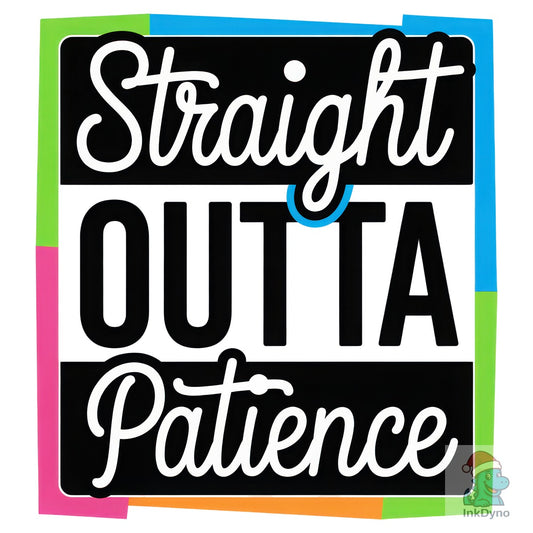 Straight Outta Patience Funny Quote - DTF Transfer