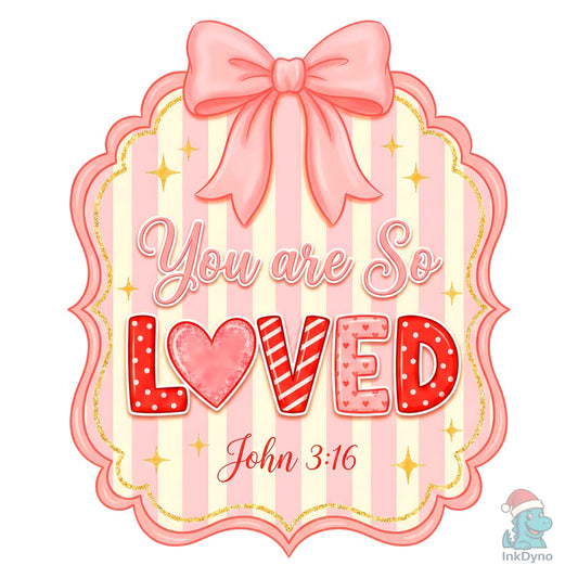You Are so Loved Valentine Design - DTF Transfer
