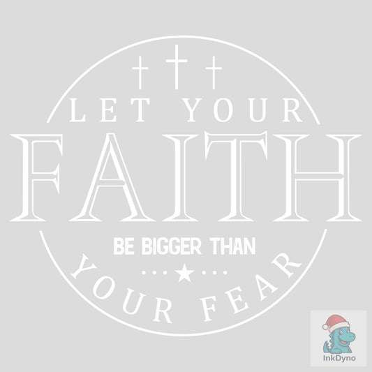 Let Your Faith Be Bigger Than Your Fear - DTF Transfer