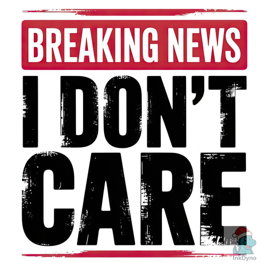 Breaking News I Don't Care - DTF Transfer