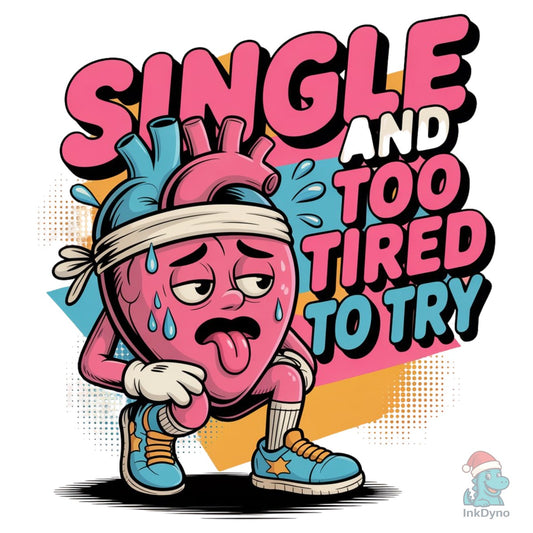 Single and Too Tired to Try Design - DTF Transfer