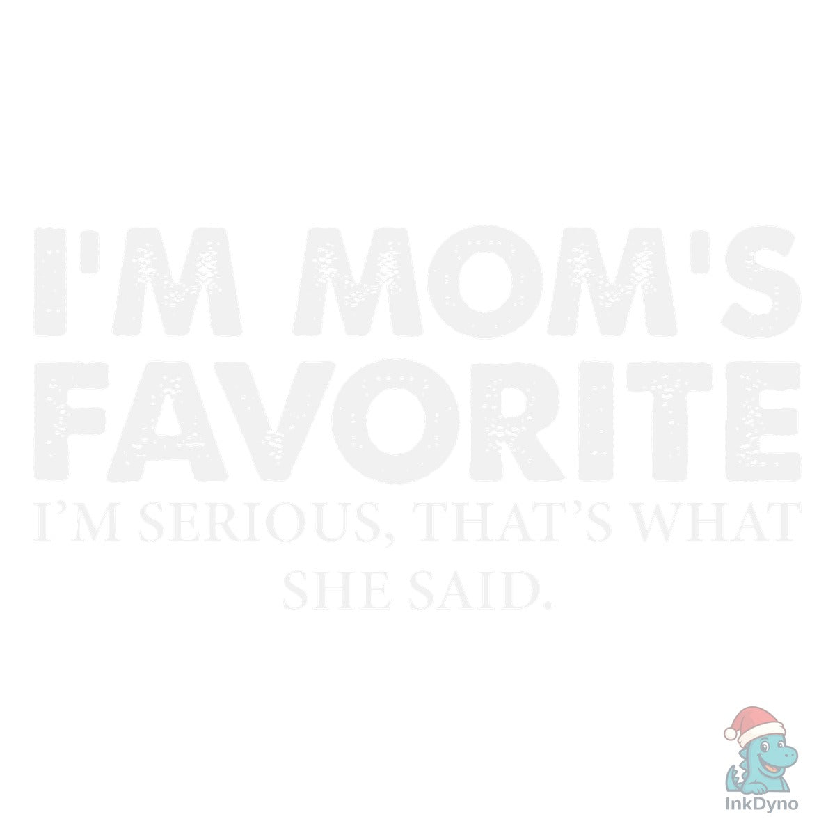 I'm Mom's Favorite That's What She Said