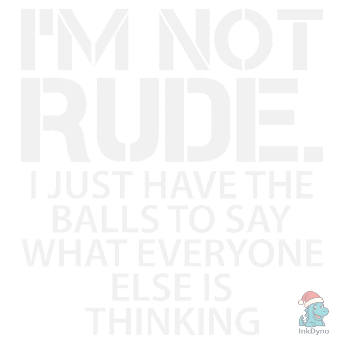 I'm Not Rude I Just Have the Balls to Sa