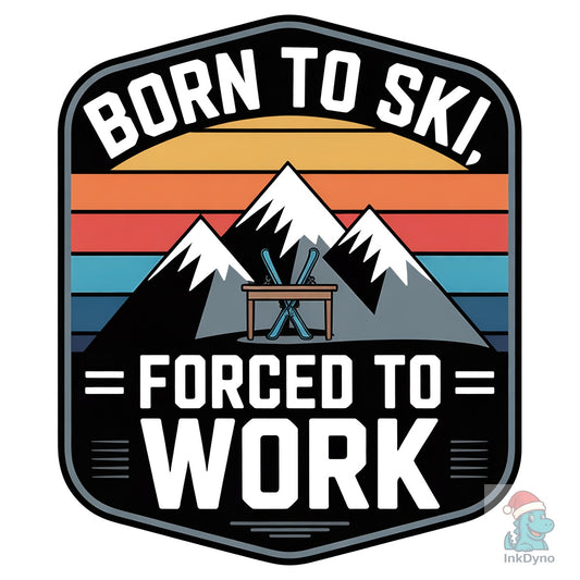 Born to Ski Forced to Work Winter - DTF Transfer