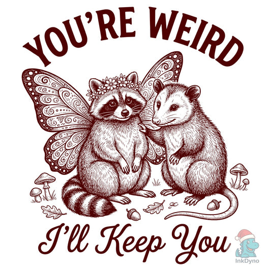 You're Weird I'll Keep You Design - DTF Transfer