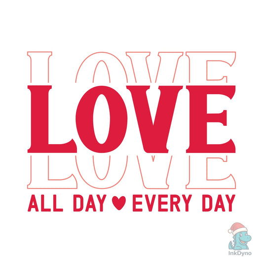 Love All Day Every Day Valentin - DTF Transfer