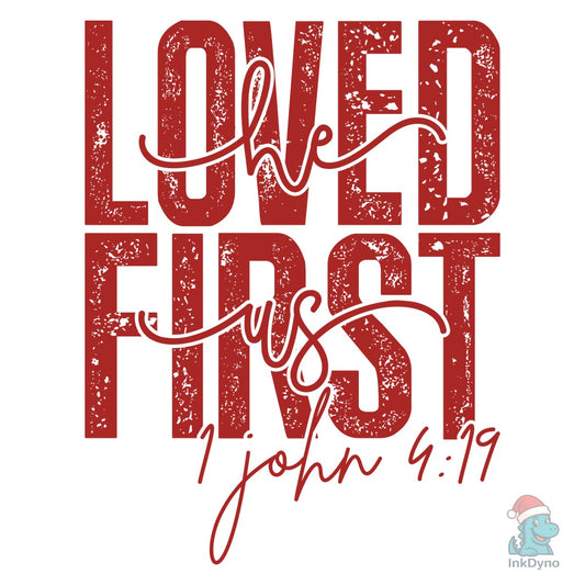 He Loved Us First 1 John 4:19 - DTF Transfer