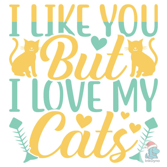 I Like You but I Love My Cats File - DTF Transfer