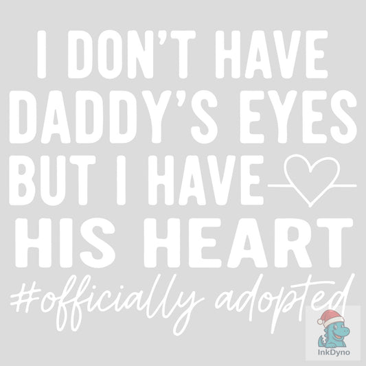I DON'T HAVE DADDY'S EYES but I HAVE HIS - DTF Transfer