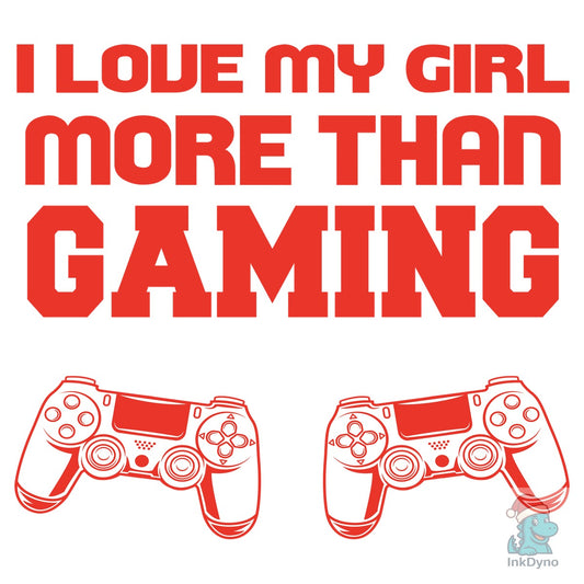 I Love My Girl More Than Gaming - DTF Transfer