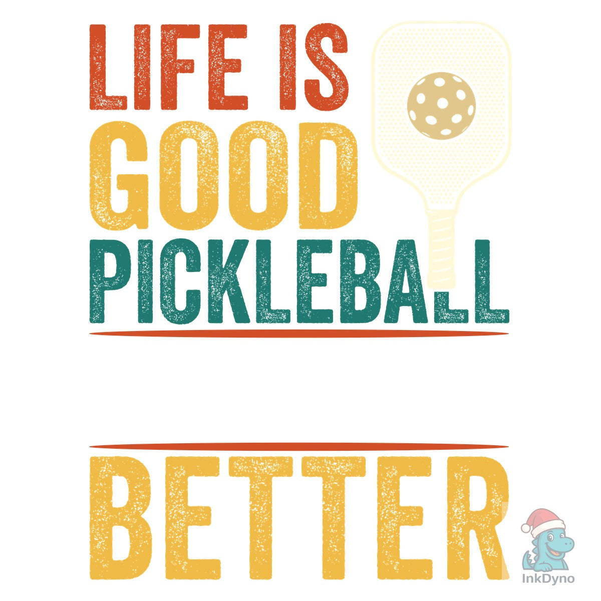 LIFE is GOOD PICKLEBALL MAKES IT BETTER