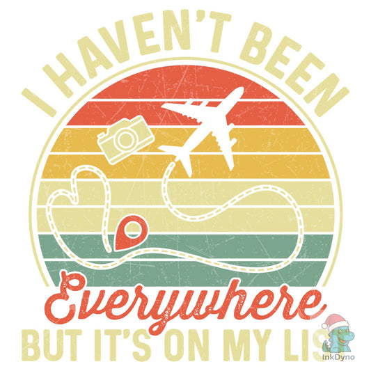 I Haven't Been Everywhere Travel Design - DTF Transfer