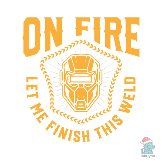 Yes I Know I'm on Fire Funny Welding Tee - DTF Transfer