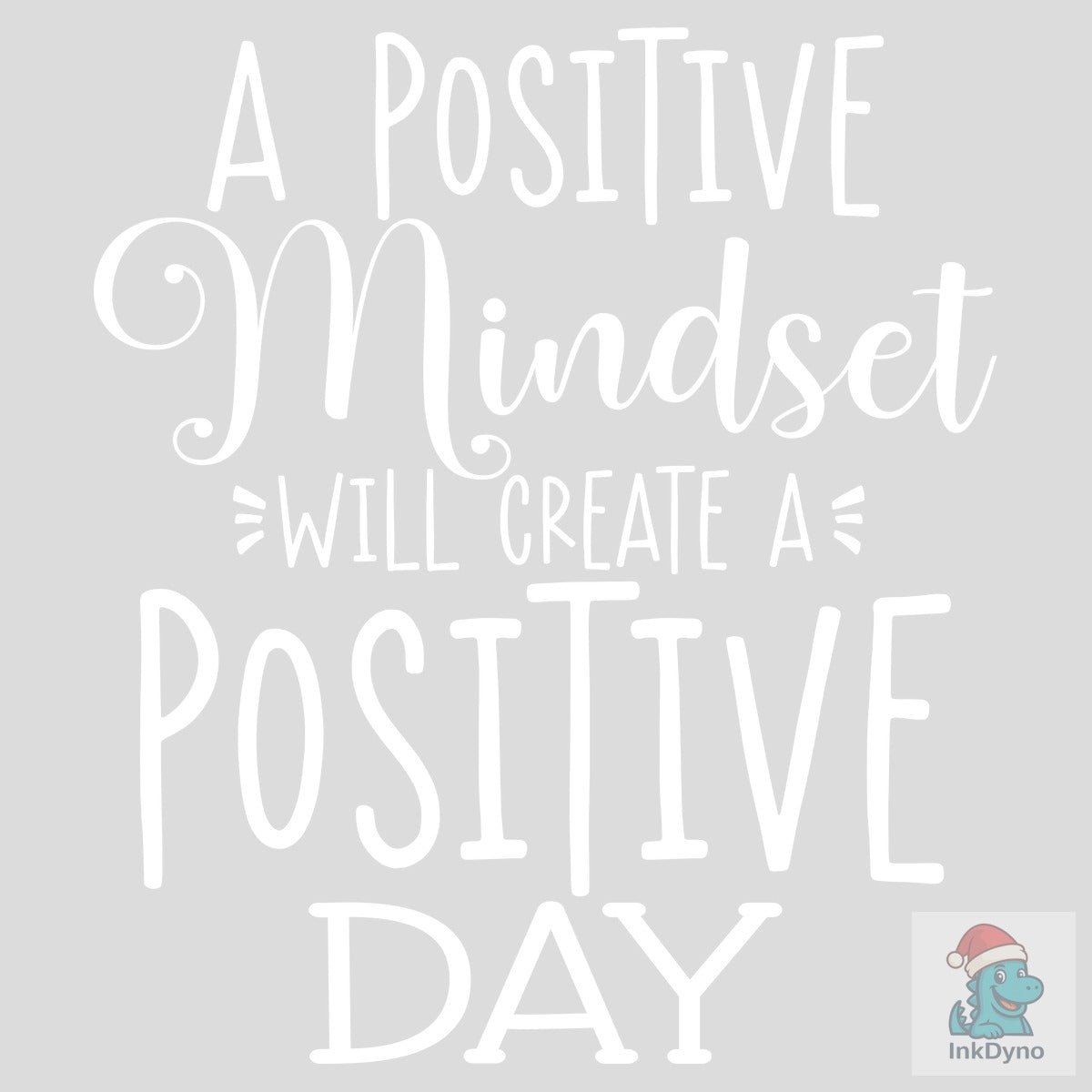 A POSITIVE MINDSET WILL CREATE a POSITIV