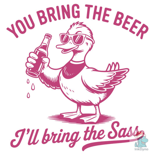 You Bring the Beer I'll Bring the Sass - DTF Transfer