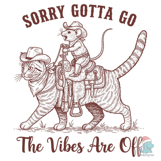 Sorry Gotta Go the Vibes Are off - DTF Transfer