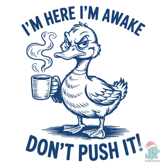 I'm Here I'm Awake Don't Push It T-shirt - DTF Transfer