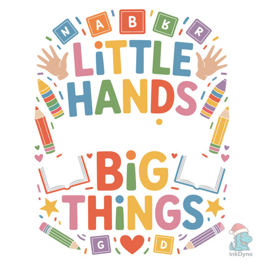 Little Hands Learning Big Things - DTF Transfer