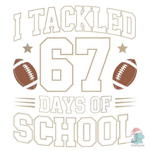 I Tackled 67 Days of School 6 7 File - DTF Transfer