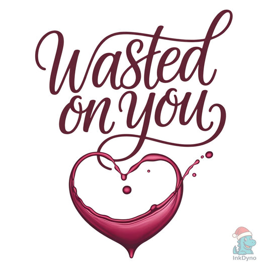 Wasted on You Wine Heart Valentine - DTF Transfer