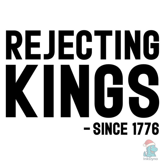 Rejecting Kings Since 1776 - DTF Transfer