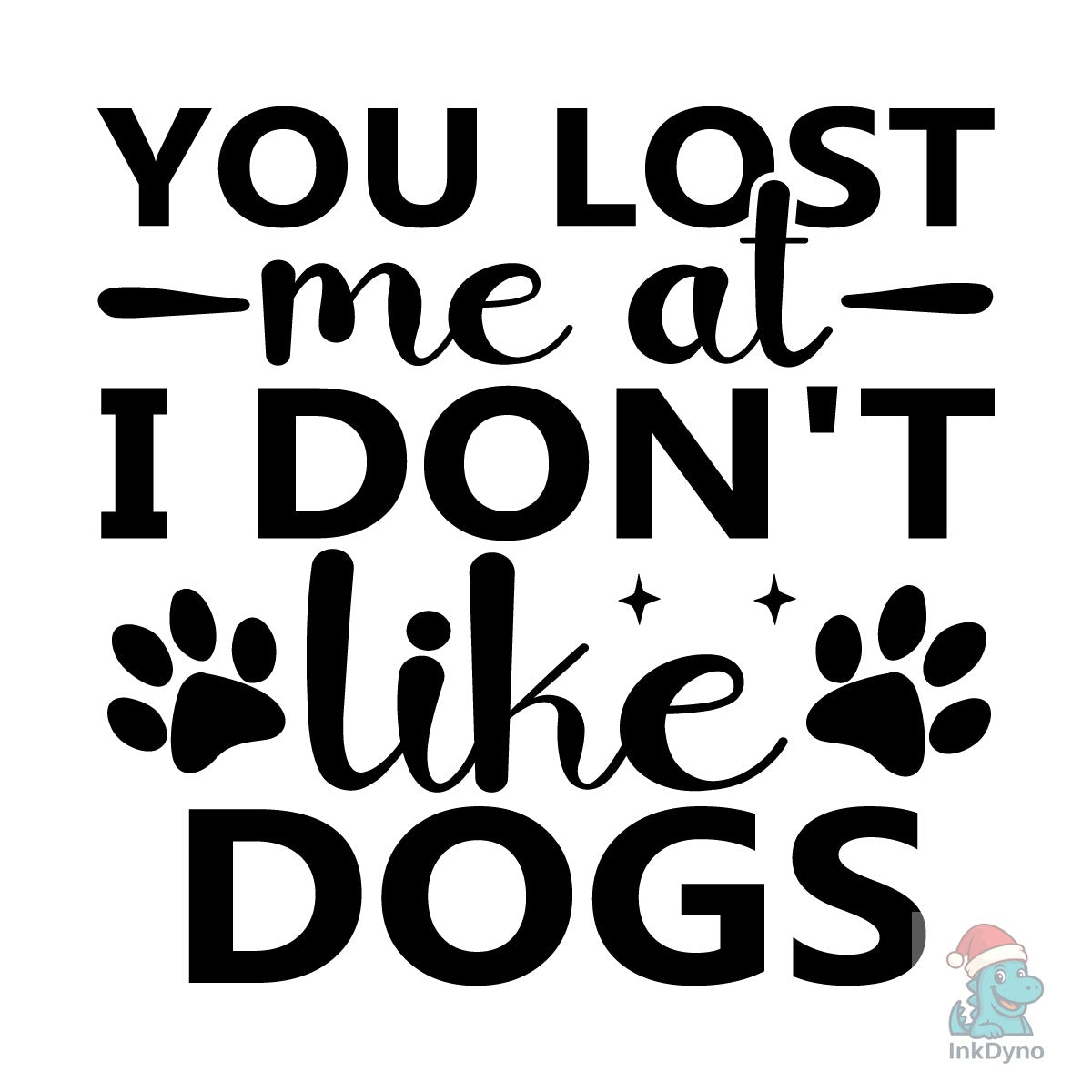 YOU LOST ME at I DON'T Like DOGS