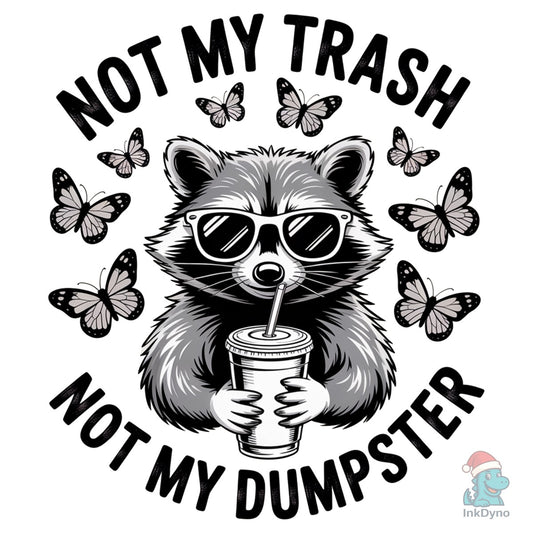 Not My Trash Not My Dumpster Funny - DTF Transfer