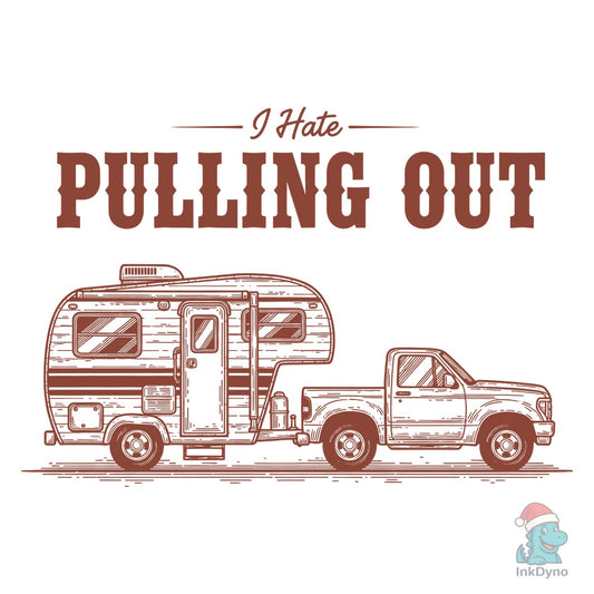 I Hate Pulling out Camping - DTF Transfer