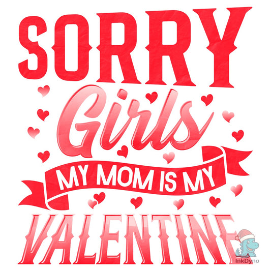 Sorry Girls My Mom is My Valentine - DTF Transfer
