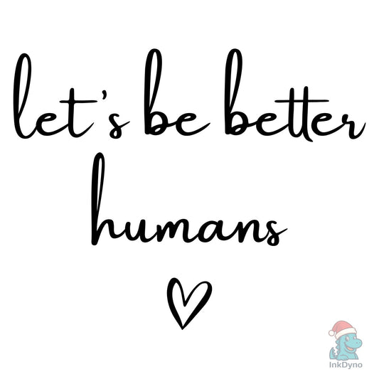 Let's Be Better Humans Funny Co - DTF Transfer